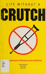 Life without a crutch : an introduction to recovery from addiction :  Ingraham, Linda : Free Download, Borrow, and Streaming : Internet Archive