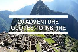 Explore our collection of motivational and famous quotes by authors you know and love. Best Adventure Quotes For Your Instagram Machu Picchu Hiking Tours