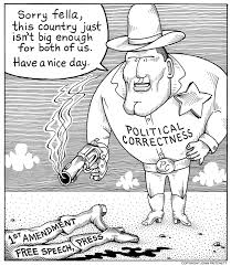 Instead, free speech protects people from government actions based on their words or actions, such as making transgressive art or choosing not to salute the flag. Political Correctness Sheriff Cartoon Political Correctness Kills First Amendment Free Speech Free Press Political Cartoon Honolulu Weekly Pritchett Editorial Cartoon