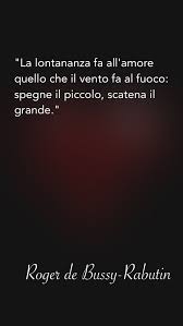 La Lontananza Fa All Amore Quello Che Il Vento Fa Al Fuoco Spegne Il Piccolo Scatena Il Grande Roge Citazioni Sagge Citazioni Motivanti Citazioni D Amore