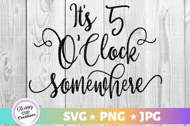 Check spelling or type a new query. It S 5 O Clock Somewhere Svg Png Jpg 513778 Cut Files Design Bundles