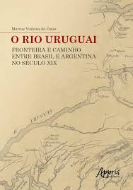Por patrícia buche 16 de julho de 2021. O Rio Uruguai Fronteira E Caminho Entre Brasil E Argentina No Seculo Xix Livros De Historia E Geografia Magazine Luiza