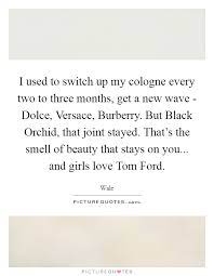 I Used To Switch Up My Cologne Every Two To Three Months Get A Picture Quotes