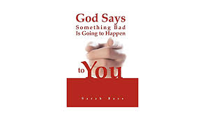 1) the universe has a consciousness. God Says Something Bad Is Going To Happen To You Bass Sarah 9781465353863 Amazon Com Books