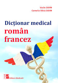 This french romanian dictionary is easy to use and can be used both offline and online. Dictionar Medical Roman Francez Vasile Savin Cornelia Silvia Savin Editura MedicalÄƒ