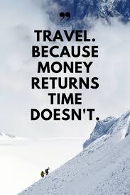 Travel Quotes Travel Because Money Returns Time Doesn T Time Travel Quotes Adventure Quotes Best Travel Quotes