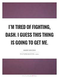 Tired Of Fighting Quotes Sayings Tired Of Fighting Picture Quotes