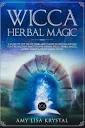 WICCA HERBAL MAGIC: A GUIDE TO THE USE OF HERBS AND PLANTS IN ...