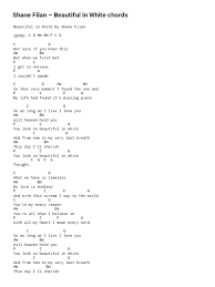Bm f#m oooooh oh g d a you look so beautiful in white d a bm f#m g na na na na d a so beautiful in white bm tonight g and if our daughter's what our future holds d i hope she has you're eyes a bm finds love like you and i did g yeah, i wish she falls in love and i will let her go d i'll walk her down the aisle a b e b c#m g#m she'll look so. Beautiful In White Chords With Lyrics By Shane Filan Easy Chords And Tabs For Guitar