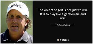 The object of golf is not just to win. Top 25 Quotes By Phil Mickelson A Z Quotes