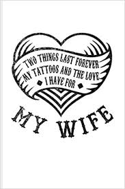 Get it monogrammed to make this good gift for your wife a really great one. Two Things Last Forever My Tattoos And The Love I Have For My Wife Cool Tattoo Quotes Journal For Paint On Body Art Eye Tattooing In Colors Tattooed Hearts Ink Fans