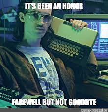 There will be meme songs! Meme It S Been An Honor Farewell But Not Goodbye All Templates Meme Arsenal Com