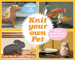So, i have always liked to work with my hands, seeing things people made and thinking i would love to get into that and i recently decided to make good on my wishes and wish to reall. Knit Your Own Pet Easy Projects For Beginners Amazon Co Uk Osborne Joanna Muir Sally 9781908449412 Books