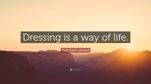 Yves Saint Laurent Quote: “Dressing is a way of life.”