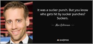 Discover and share sucker punch quotes. Max Kellerman Quote It Was A Sucker Punch But You Know Who Gets