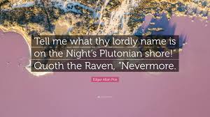 Check spelling or type a new query. Edgar Allan Poe Quote Tell Me What Thy Lordly Name Is On The Night S Plutonian Shore