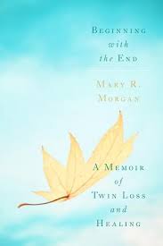 Being a twin is like being born with a best friend. Beginning With The End A Memoir Of Twin Loss And Healing By Mary R Morgan