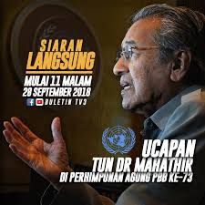 Saksikan siaran langsung Ucapan Tun Dr Mahathir Mohamad, Perdana Menteri  Malaysia dalam Perhimpunan Agung Pertubuhan Bangsa-Bangsa Bersatu (PBB)  ke-73 di New York, Amerika Syarikat pada Jumaat, 28 September 2018 bermula  jam 11:00