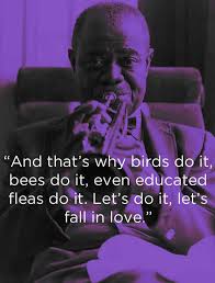 Birds Do It Bees Do It Even Educated Fleas Do It Song Let S Do It Let S Fall In Love Jazz Quotes Lyrics Louis Armstrong Quotes