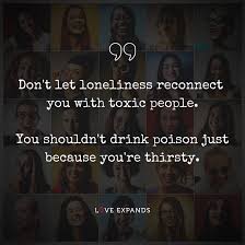 Don T Let Loneliness Reconnect You With Toxic People Badass Quotes Old Love Quotes Reality Quotes