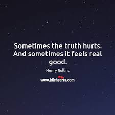 Sometimes The Truth Hurts And Sometimes It Feels Real Good Idlehearts