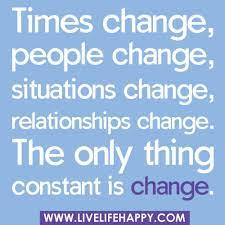 Times Change People Change Situations Change Relationships Change The Only Thing Constant Is Change Time Quotes Daily Inspiration Quotes People Change