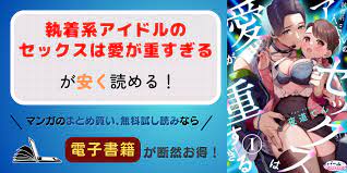 執着系アイドルのセックスは愛が重すぎるの原作マンガを無料で読むには？おすすめの電子書籍サイトやサービスをご紹介 | コミックラボ