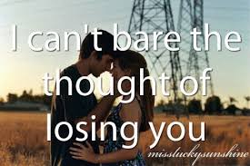 I Can T Bare The Thought Of Losing You Losing You Quotes Be Yourself Quotes Thoughts