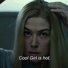 Cool Girl is hot. Cool Girl is game. Cool Girl is fun. Cool Girl is never  gets angry at her man.” 🎥 Gone Girl (2014)