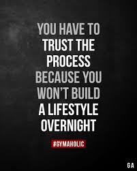 You Have To Trust The Process Because You Won T Build A Lifestyle Overnight In 2020 Fitness Motivation Quotes Motivation Diet Motivation Quotes