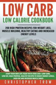 Many high volume low calorie recipes are low fat, low carb and sometimes keto friendly! Low Carb Low Calorie Cookbook 200 High Protein Recipes For Weight Loss Muscle Start Your New Life Today With Over 200 Low Carb Low Fat High Meal Prep High Protein Cookbook