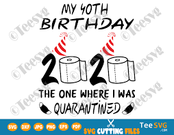 These quotations and birthday sentiments are also useful for invitations to announce the basix services, llc is a participant in the amazon services, llc associates program, an affiliate advertising program designed to provide a. 40th Birthday Quarantine Svg Files The One Where I Was Quarantined 2020 My Forty Shirt For Women Mens Teesvg