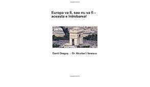 Asat am zis si eu. Europa Va Fi Sau Nu Va Fi Aceasta E Intrebarea Amazon De Dragos Daniil Ionescu Nicolae I Fremdsprachige Bucher