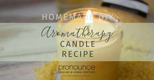 The goal is to add oils, in the right concentrations, that complement each other for an overall attractive aroma. Diy Aromatherapy Candles Pronounce Skincare Herbal Boutique