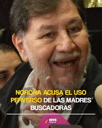 Noroña acusa el uso perverso de las madres buscadoras