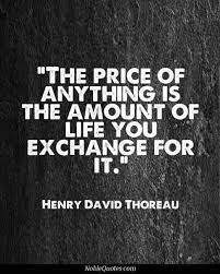 The Price Of Anything Is The Amount Of Life You Exchange For It Henry David Thoreau Quote Thoreau Words Quotes Life Quotes Inspirational Words