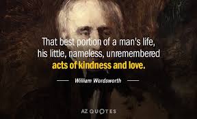 William Wordsworth Quote That Best Portion Of A Man S Life His Little Nameless Unremembered Acts William Wordsworth Quotes William Wordsworth Image Quotes