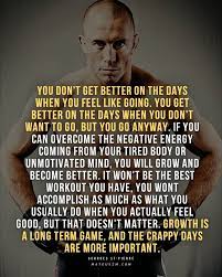 You Don T Get Better On The Days You Feel Like Going Inspirational Quotes Inspiring Quotes About Life Life Quotes