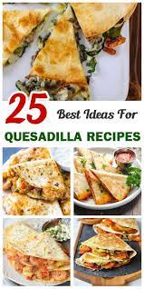 Top 25 Quesadilla Recipes Easy And Healthy Recipes Easy Healthy Quesadilla Quesadill Quesadilla Recipes Easy Quesadilla Recipes Recipes