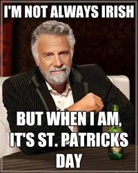 I M Not Always Irish But When I Am It S St Patricks Day The Most Interesting Man In The World Quickmeme