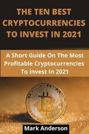 Best cryptocurrency to invest in 2021: What Is The Best Cryptocurrency To Invest In 2021