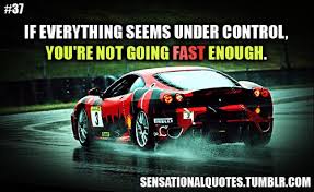 In the race of life, don't be like a horse or car that can stop anytime; If Everything Seems Under Control You Re Not Going Fast Enough Automotive Quote Car Racing Quotes