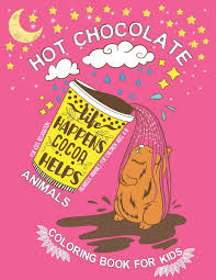Buy Hot Chocolate Animal Coloring Book For Kids Ages 4 8 A Fun Animal Activity Book With Cute Animals Relaxing Illustrations For Girls Boys And Kids Kids Ages 9 12 Preschool And Kindergarten