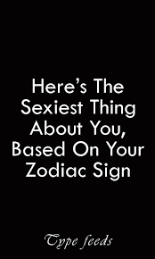 Here S The Sexiest Thing About You Based On Your Zodiac Sign Zodiac Signs Zodiac Signs