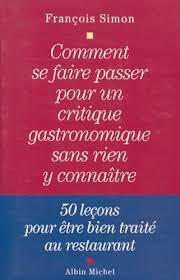Les meilleurs restaurants de paris (ou les pires) testés en toute indépendance. Comment Se Faire Passer Pour Un Critique Gastronomique Sans Rien Y Connaitre Vie Quotidienne Documentation French Edition Simon Francois 9782226126757 Amazon Com Books