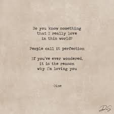 Do You Know Something That I Really Love In This World People Call It Perfection If You Ve Ever Wondered It Is The Reason W Beautiful Words Love You Quotes