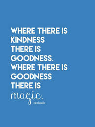 Where There Is Kindness There Is Goodness Where There Is Goodness There Is Magic Cinderella Kindness Quotes Movie Quotes Inspirational Quotes
