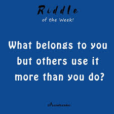 It S Time For The Riddle Of The Week What Belongs To You But Others Use It More Than You Do In 2020 Funny Riddles Riddles Brain Teasers