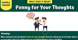 Definition of a penny for your thoughts in the idioms dictionary. Penny For Your Thoughts Do You Know The Meaning Of This Popular Term 7esl