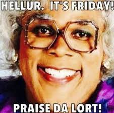 Thank god its friday i cant hold this smile much longer made on imgur. Friday Jokes Soumo Eu Funny Funny Friday Memes Friday Quotes Funny Madea Quotes